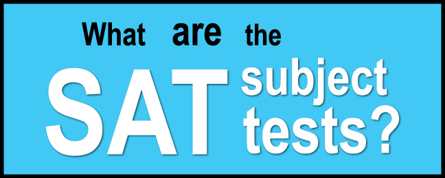 What are the SAT Subject Tests? - Student-Tutor Education Blog